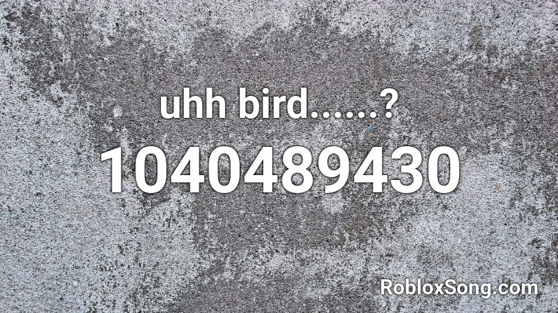uhh bird......?  Roblox ID
