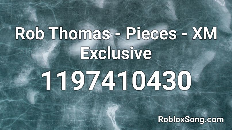 Rob Thomas Pieces Xm Exclusive Roblox Id Roblox Music Codes - elevatia roblox song id