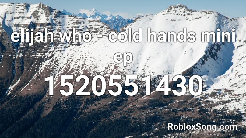 elijah who - cold hands mini ep Roblox ID