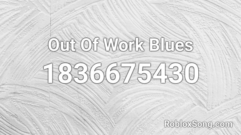 Out Of Work Blues Roblox ID