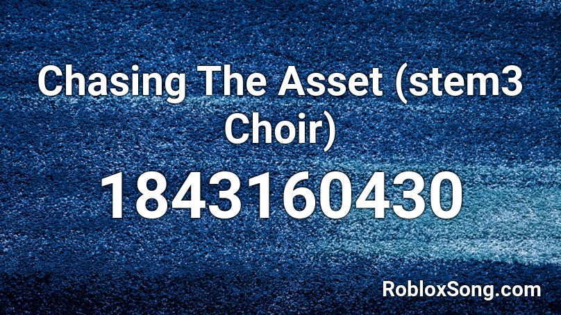 Chasing The Asset (stem3 Choir) Roblox ID