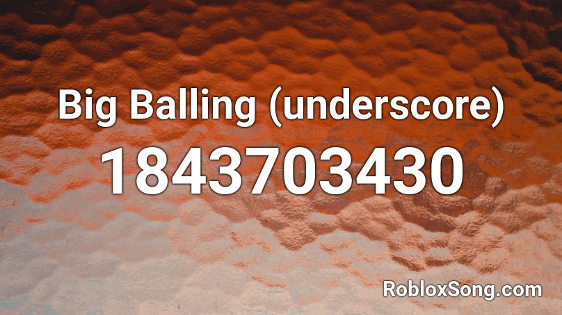 Big Balling (underscore) Roblox ID