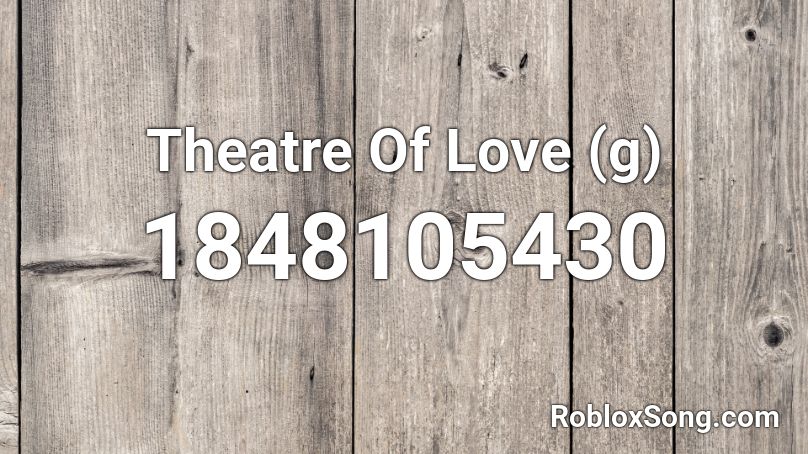 Theatre Of Love (g) Roblox ID