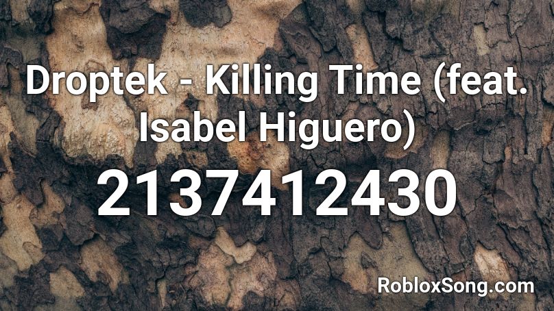 Droptek - Killing Time (feat. Isabel Higuero) Roblox ID