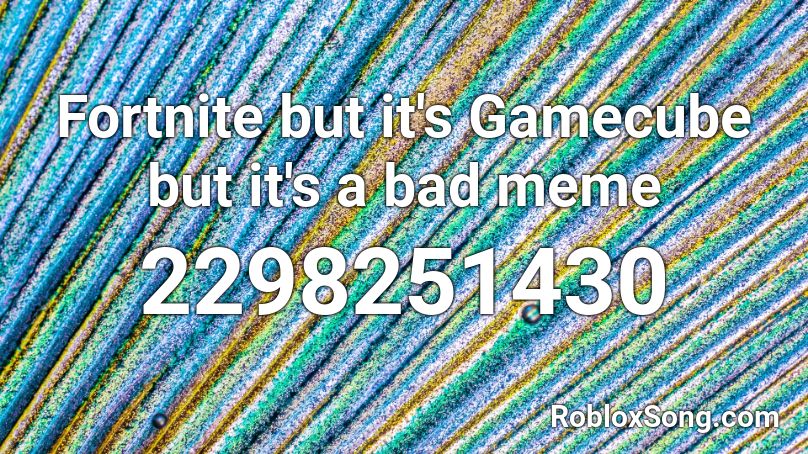 Fortnite but it's Gamecube but it's a bad meme Roblox ID