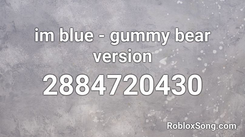Im Blue Gummy Bear Version Roblox Id Roblox Music Codes - im blue roblox id