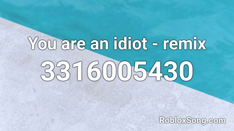 You Are An Idiot Roblox ID - Roblox music codes