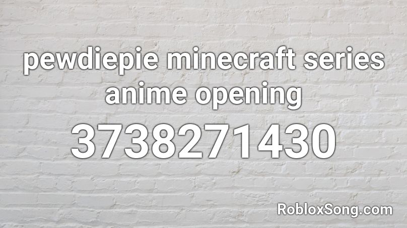 Pewdiepie Minecraft Series Anime Opening Roblox Id Roblox Music Codes