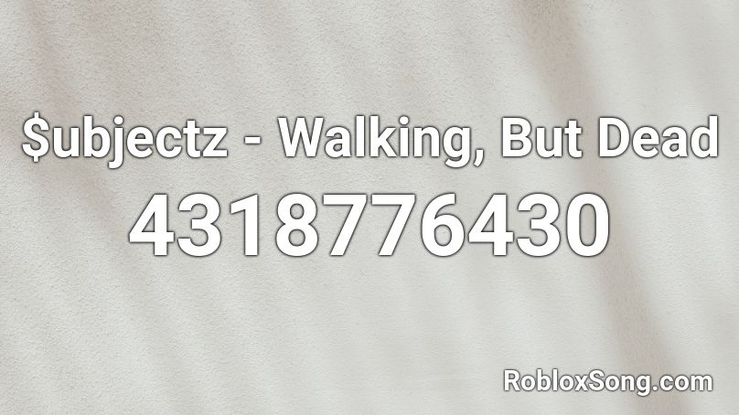 $ubjectz - Walking, But Dead Roblox ID