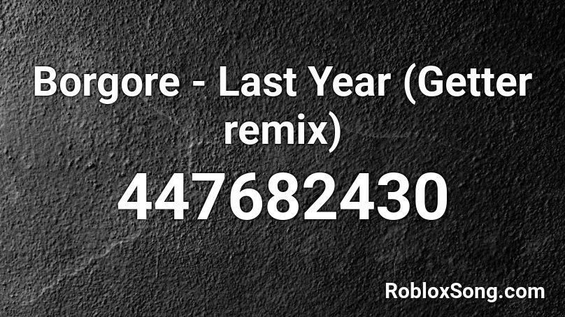 Borgore - Last Year (Getter remix) Roblox ID