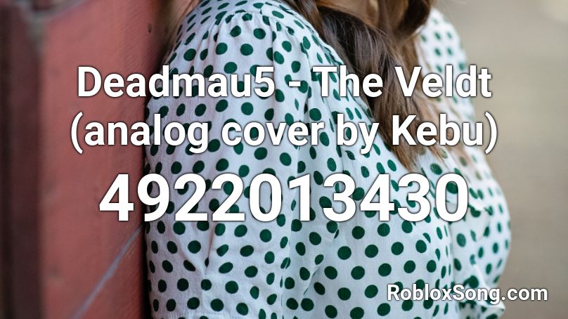 Deadmau5 - The Veldt (analog cover by Kebu) Roblox ID