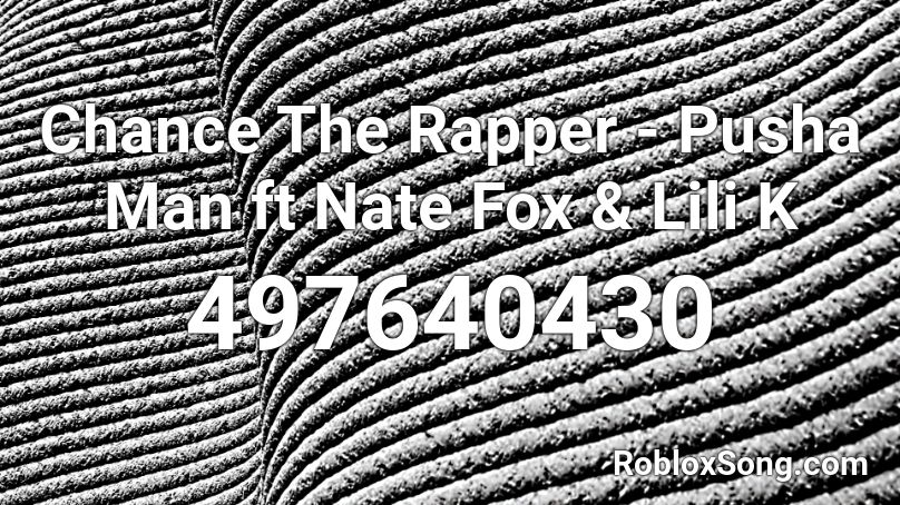Chance The Rapper - Pusha Man ft Nate Fox & Lili K Roblox ID