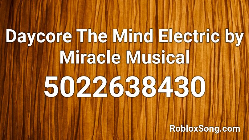 Daycore The Mind Electric by Miracle Musical Roblox ID