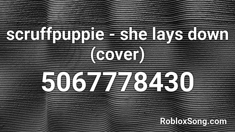 scruffpuppie -  she lays down (cover) Roblox ID