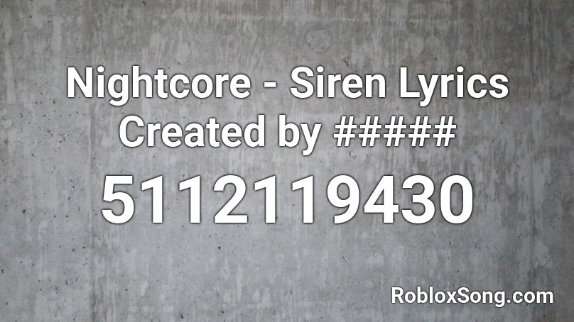 Nightcore - Siren Lyrics Created by ##### Roblox ID