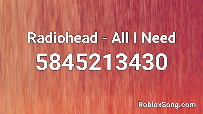 Radiohead - All I Need Roblox ID