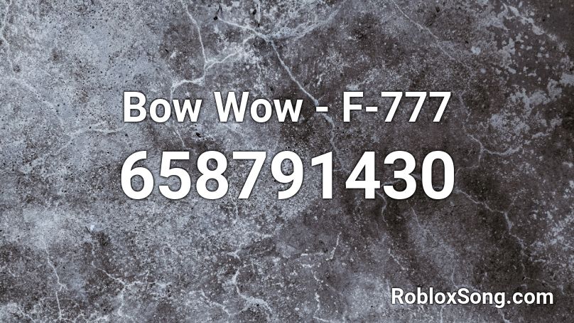 Bow Wow - F-777 Roblox ID