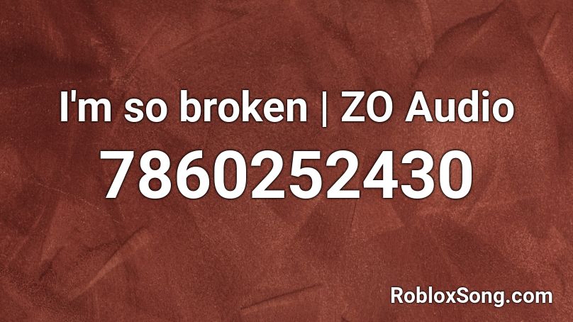 I'm so broken | ZO Audio Roblox ID