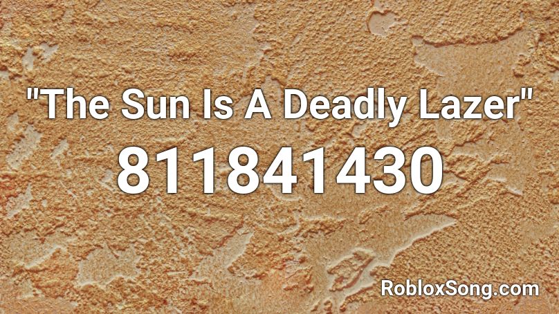 The Sun Is A Deadly Lazer Roblox Id Roblox Music Codes - roblox lazer codes