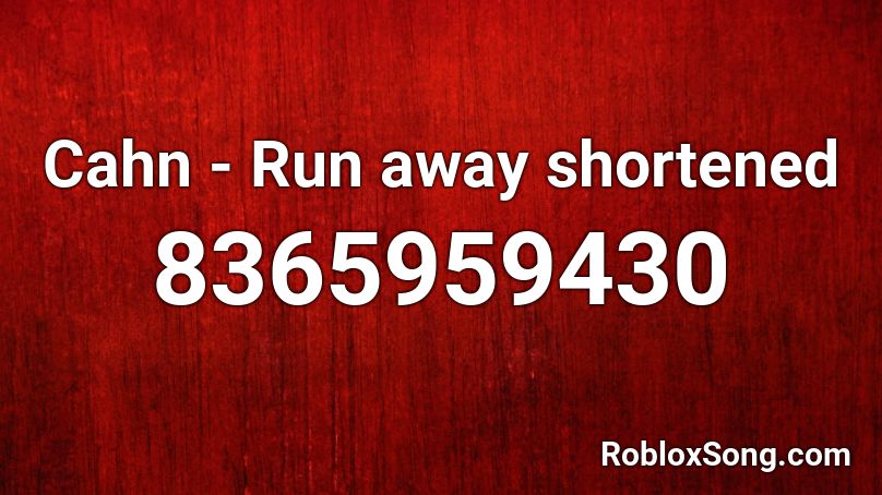 Cahn -  Run away shortened Roblox ID