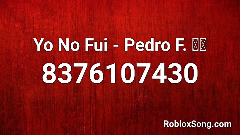 Yo No Fui - Pedro F. 🌹🎵 Roblox ID