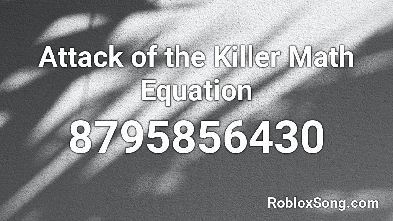 Attack of the Killer Math Equation Roblox ID