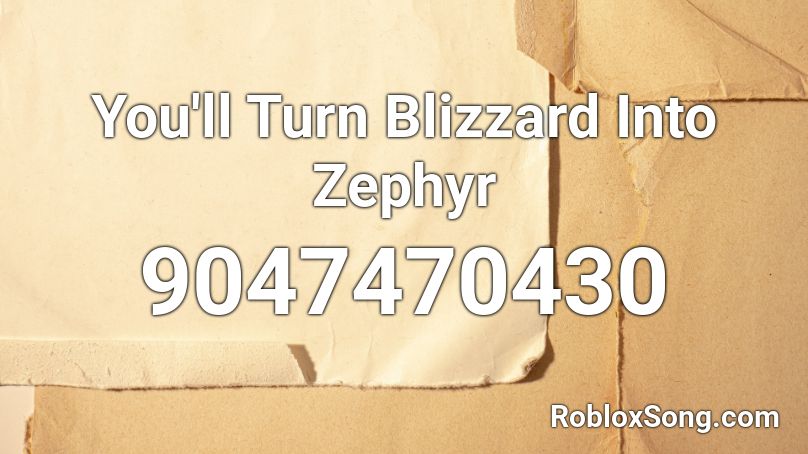 You'll Turn Blizzard Into Zephyr Roblox ID
