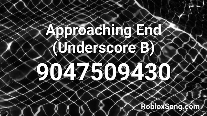 Approaching End (Underscore B) Roblox ID