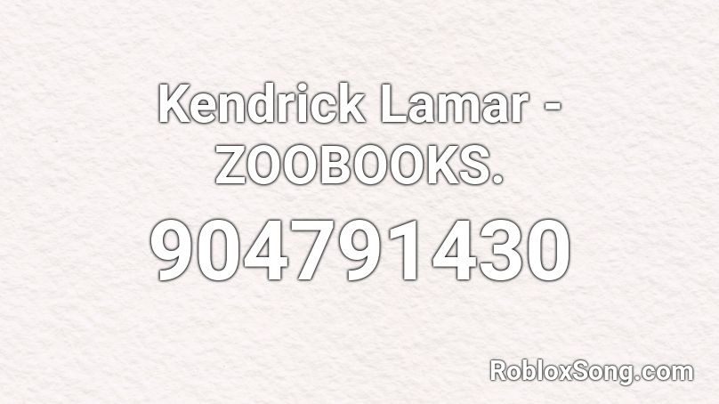 Kendrick Lamar - ZOOBOOKS. Roblox ID