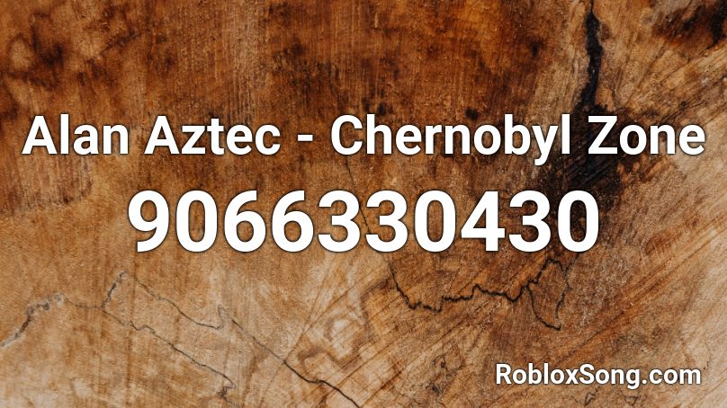 Alan Aztec - Chernobyl Zone Roblox ID