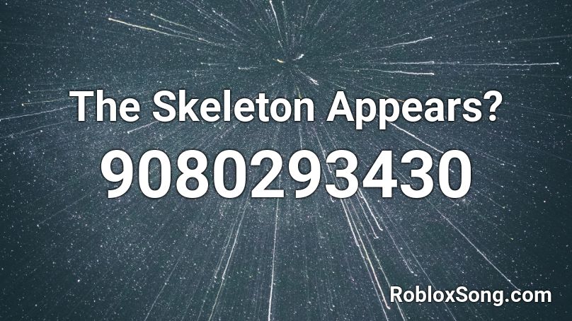 The Skeleton Appears? Roblox ID