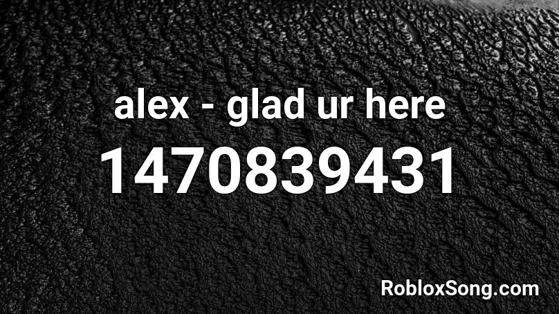 alex - glad ur here Roblox ID