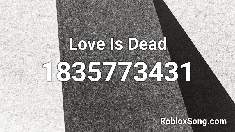 Love Is Dead Roblox ID