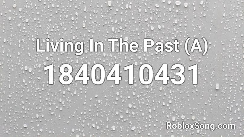Living In The Past (A) Roblox ID