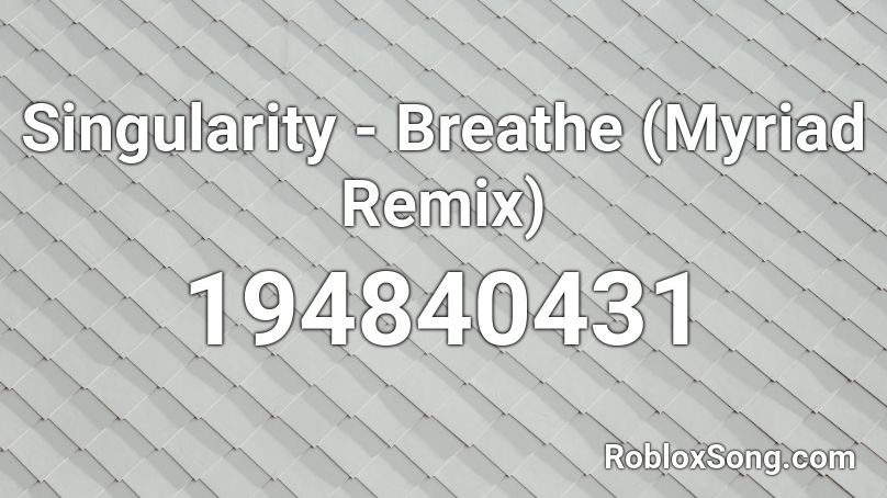 Singularity - Breathe (Myriad Remix) Roblox ID