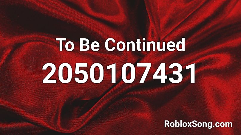 To Be Continued Roblox Id Roblox Music Codes - to be continued song roblox id