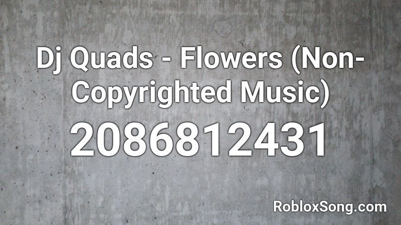 Dj Quads - Flowers (Non-Copyrighted Music) Roblox ID