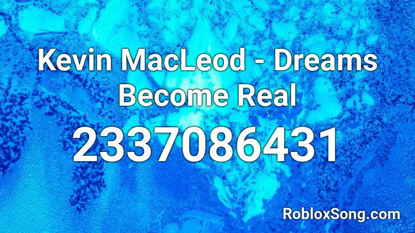 Kevin MacLeod - Dreams Become Real Roblox ID