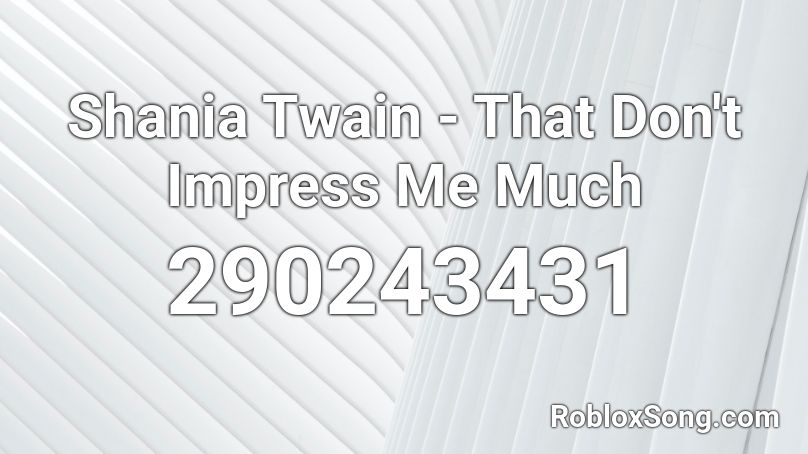 Shania Twain - That Don't Impress Me Much Roblox ID