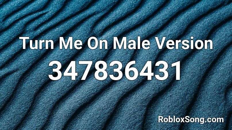 Turn Me On Male Version Roblox ID