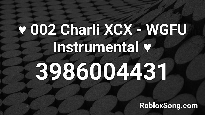 ♥ 002 Charli XCX - WGFU Instrumental ♥ Roblox ID