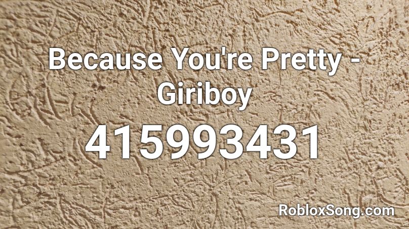 Because You're Pretty - Giriboy Roblox ID