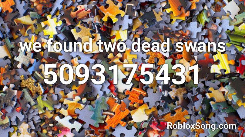 we found two dead swans Roblox ID