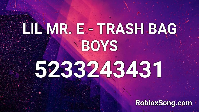 LIL MR. E - TRASH BAG BOYS Roblox ID