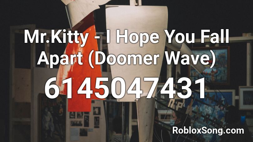 Mr.Kitty - I Hope You Fall Apart (Doomer Wave) Roblox ID