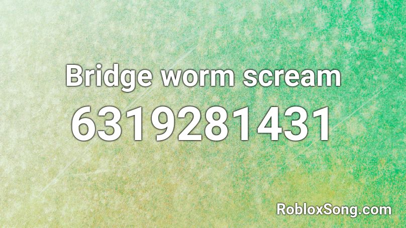 Bridge worm scream Roblox ID