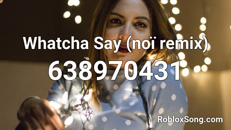 Whatcha Say (noï remix) Roblox ID