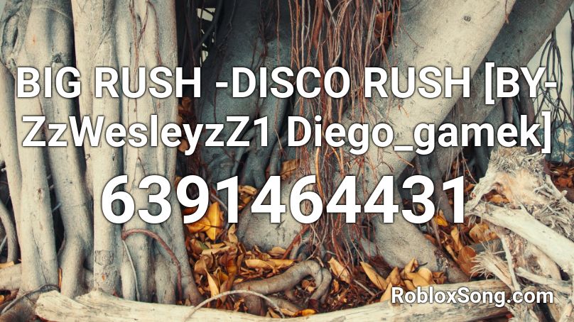 BIG RUSH -DISCO RUSH [BY-ZzWesleyzZ1 Diego_gamek] Roblox ID