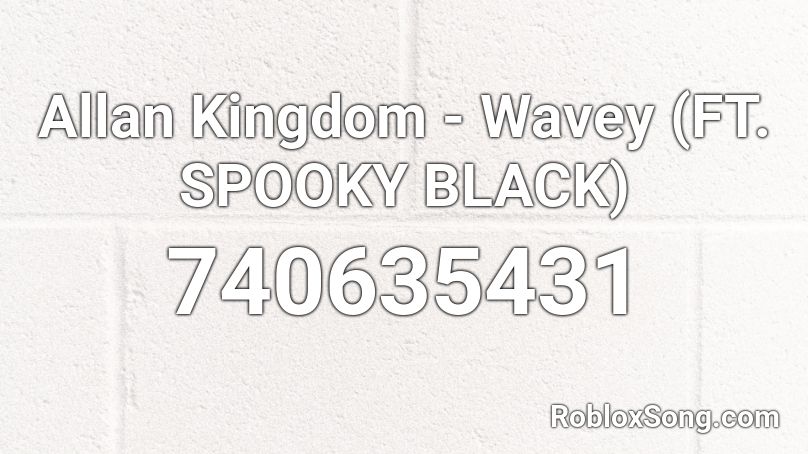 Allan Kingdom - Wavey (FT. SPOOKY BLACK) Roblox ID