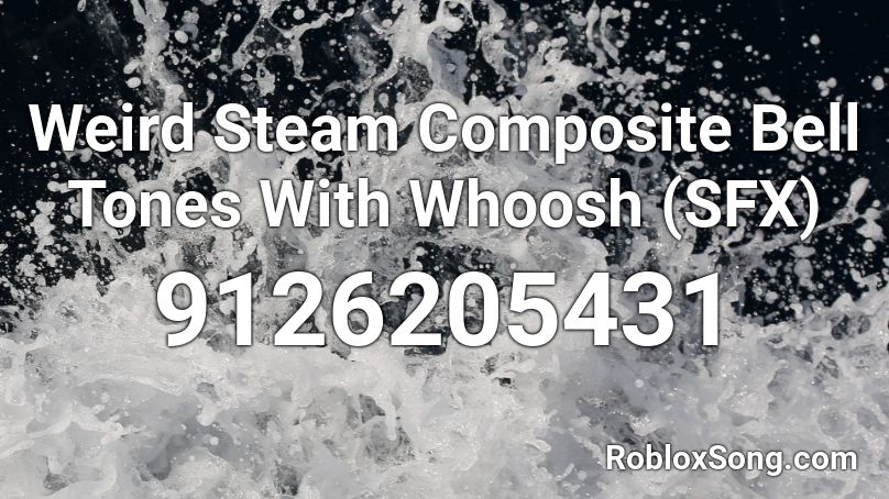 Weird Steam Composite Bell Tones With Whoosh (SFX) Roblox ID